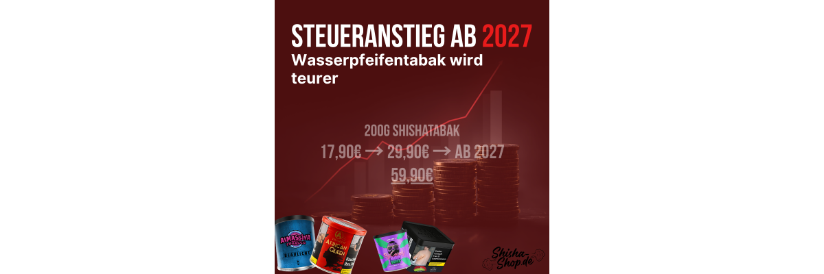 Tabaksteuer auf Shisha-Tabak: Der Stufenplan bis 2030 und was Deine Dose künftig kostet - Tabaksteuer Shisha-Tabak 2027–2030: Preise | shisha-shop.de